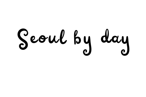 SEOUL BY DAY